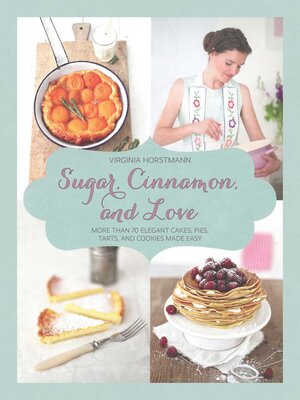 cover image of Sugar, Cinnamon, and Love: More Than 70 Elegant Cakes, Pies, Tarts, and Cookies Made Easy